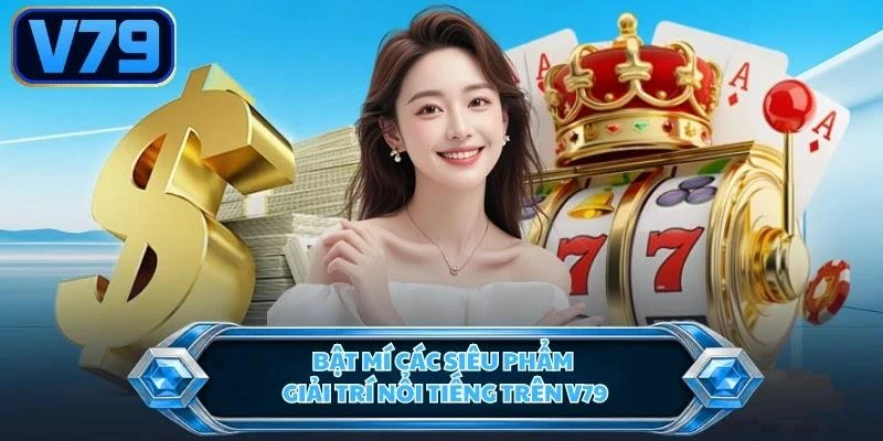bat-mi-cac-sieu-pham-giai-tri-noi-tieng-tren-v79 Bật mí các siêu phẩm giải trí nổi tiếng trên V79