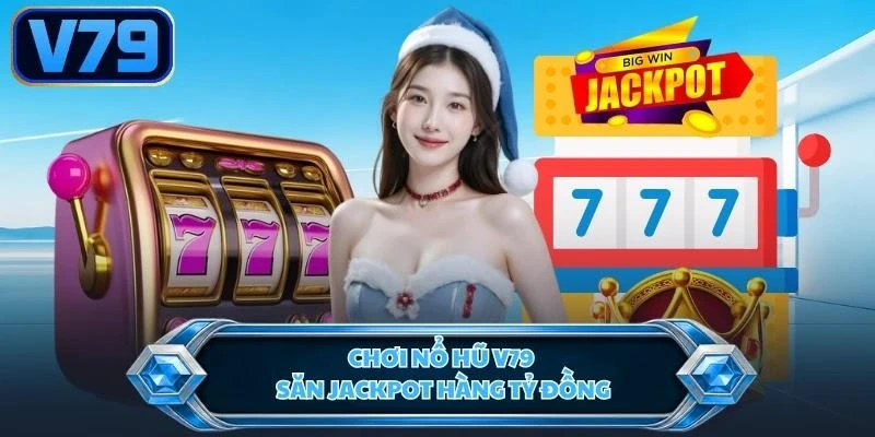 choi-no-hu-v79-san-jackpot-hang-ty-dong Chơi nổ hũ V79 săn Jackpot hàng tỷ đồng