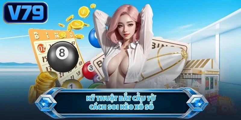 ky-thuat-bat-cau-tu-cach-soi-keo-xo-so Kỹ thuật bắt cầu từ cách soi kèo xổ số