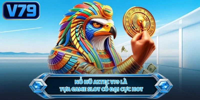 no-hu-aztec-v79-la-tua-game-slot-co-dai-cuc-hot Nổ hũ Aztec V79 là tựa game slot cổ đại cực hot