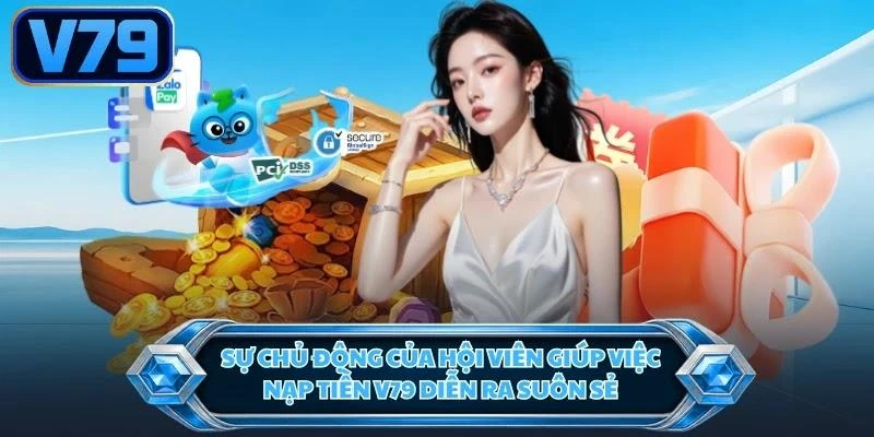 Sự chủ động của hội viên giúp việc nạp tiền V79 diễn ra suôn sẻ