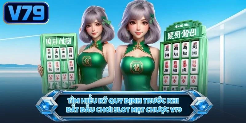 tim-hieu-ky-quy-dinh-truoc-khi-bat-dau-choi-slot-mat-chuoc-v79 Tìm hiểu kỹ quy định trước khi bắt đầu chơi slot mạt chược V79