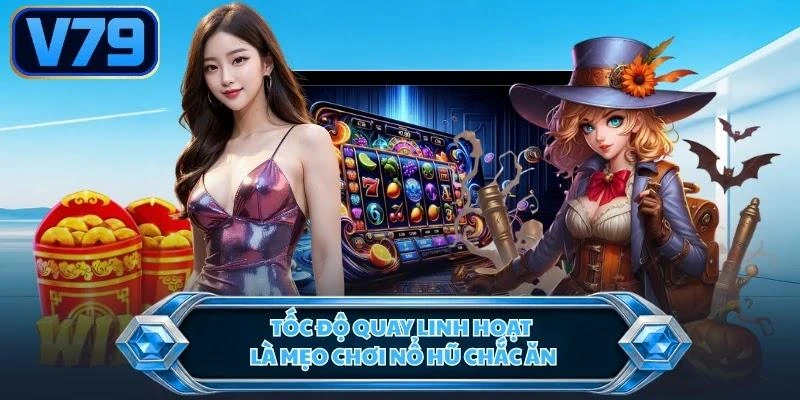 Tốc độ quay linh hoạt là mẹo chơi nổ hũ chắc ăn
