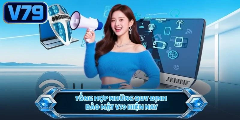 Tổng hợp những quy định bảo mật V79 hiện nay
